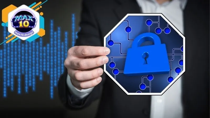 Chính sách bảo mật tại Max10 – Đảm bảo an toàn tuyệt đối